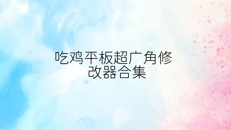 吃雞平板超廣角修改器合集
