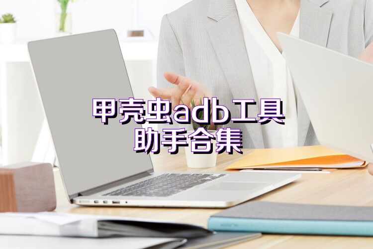 甲殼蟲adb工具助手合集