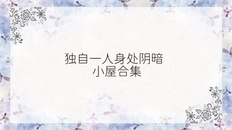 獨自一人身處陰暗小屋合集