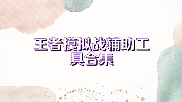 王者模擬戰(zhàn)輔助工具合集
