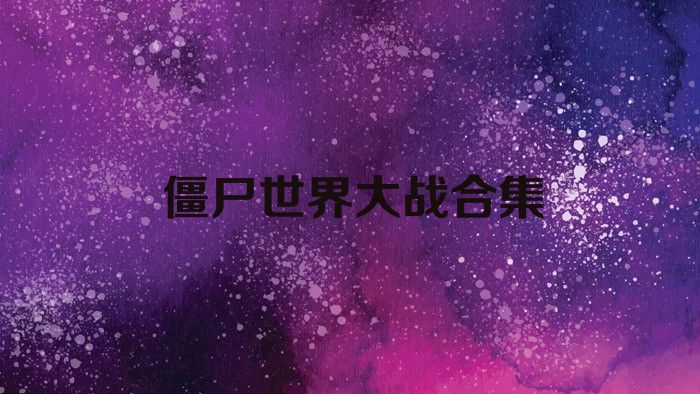 僵尸世界大戰(zhàn)合集