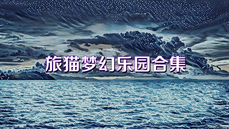旅猫梦幻乐园合集