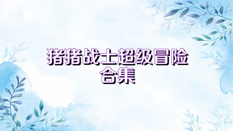 猪猪战士超级冒险合集