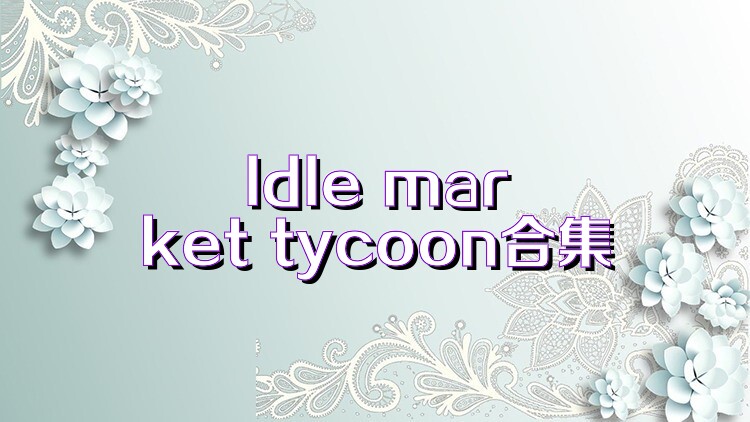 ldle market tycoon合集