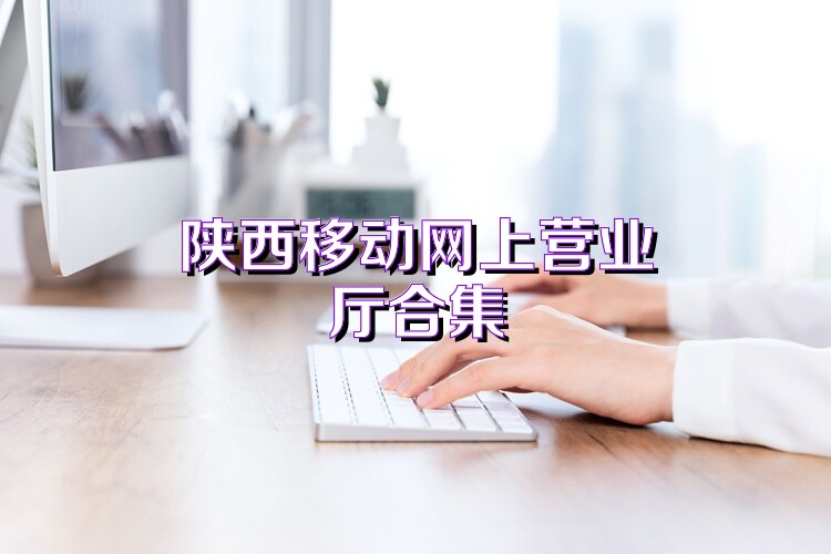 陕西移动网上营业厅合集
