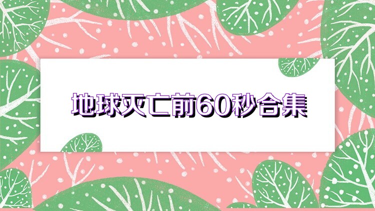 地球灭亡前60秒合集