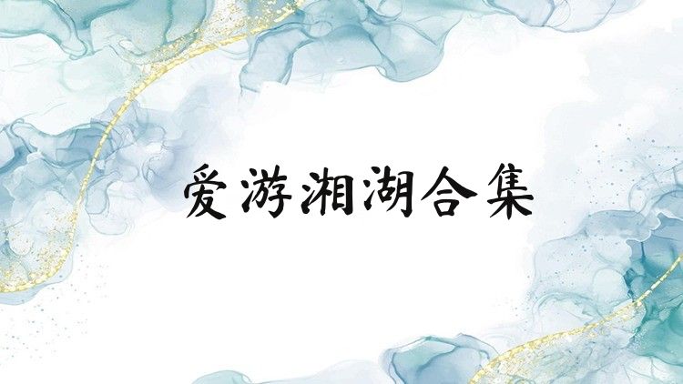 爱游湘湖合集