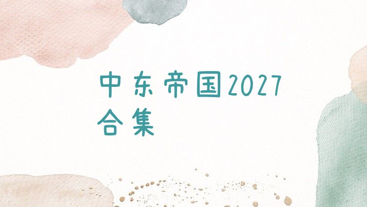 中东帝国2027合集